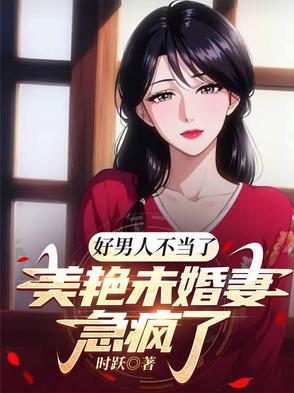 好男人不当了美艳未婚妻急疯了
